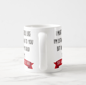 Make It Your Own Gift "I am Might Look Like I am listening to You But In My Head I'm ..." Mug - RazKen Gifts Shop
