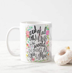 Out of All The Moms in The World, Glad You're Mine Mug - RazKen Gifts Shop