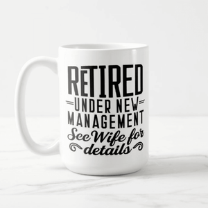 Retired Under New Management See Wife For Details | Funny Retirement Husband Mug - RazKen Gifts Shop