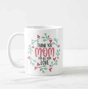 Thank You Mom For All Your Love Mothers Day Gift, Mom, Mother, Coffee Mug - RazKen Gifts Shop
