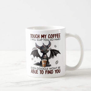 Dragon Touch My Coffee I Will Slap You So Hard Even Google Won’t Be Able To Find You Mug - RazKen Gifts Shop