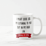Make It Your Own Gift "I am Might Look Like I am listening to You But In My Head I'm ..." Mug - RazKen Gifts Shop
