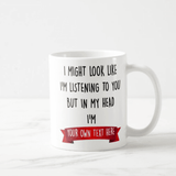 Make It Your Own Gift "I am Might Look Like I am listening to You But In My Head I'm ..." Mug - RazKen Gifts Shop