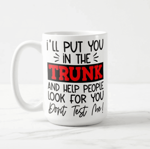 I'll Put You in The Trunk, Don't Test Me, Sarcastic Gift, Funny Quotes, Sassy Gift Coffee Mug - RazKen Gifts Shop