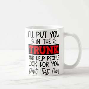 I'll Put You in The Trunk, Don't Test Me, Sarcastic Gift, Funny Quotes, Sassy Gift Coffee Mug - RazKen Gifts Shop