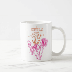 If Moms Were Flowers I'd Pick You Gift for Mothers Coffee Mug - RazKen Gifts Shop