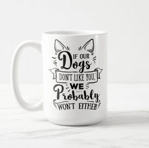 If Our Dogs Do not Like You We Probably Will Not Either, Hate Dog, Dogs Family Funny Gift Mug - RazKen Gifts Shop