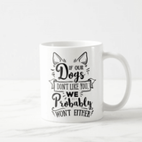 If Our Dogs Do not Like You We Probably Will Not Either, Hate Dog, Dogs Family Funny Gift Mug - RazKen Gifts Shop