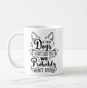 If Our Dogs Do not Like You We Probably Will Not Either, Hate Dog, Dogs Family Funny Gift Mug - RazKen Gifts Shop