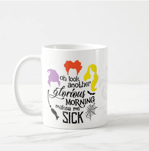 Oh Look Another Glorious Morning Makes Me Sick Mug, Hocus Pocus Mug, Sanderson Sisters - RazKen Gifts Shop