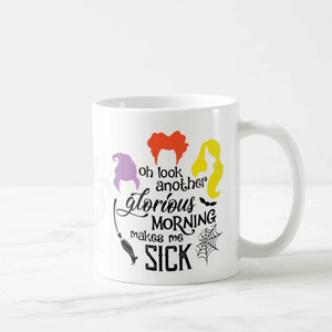 Oh Look Another Glorious Morning Makes Me Sick Mug, Hocus Pocus Mug, Sanderson Sisters - RazKen Gifts Shop