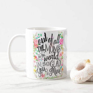  Out of All The Moms in The World, Glad You're Mine Mug - RazKen Gifts Shop