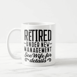 Retired Under New Management See Wife For Details | Funny Retirement Husband Mug - RazKen Gifts Shop