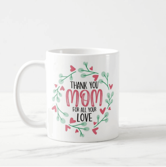 Thank You Mom For All Your Love Mothers Day Gift, Mom, Mother, Coffee Mug - RazKen Gifts Shop