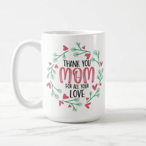 Thank You Mom For All Your Love Mothers Day Gift, Mom, Mother, Coffee Mug - RazKen Gifts Shop