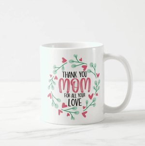 Thank You Mom For All Your Love Mothers Day Gift, Mom, Mother, Coffee Mug - RazKen Gifts Shop