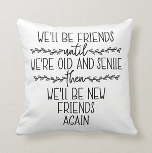 We'll Be Friends Until We're Old, Best Gift Friends, Besties, Friendship, Cushion Pillow - RazKen Gifts Shop