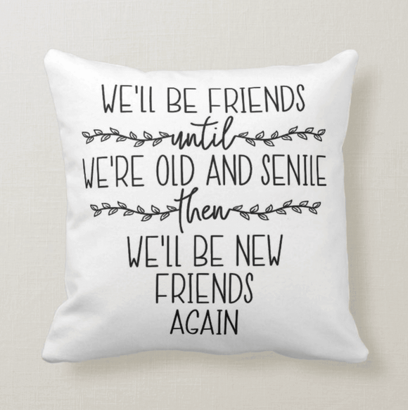 We'll Be Friends Until We're Old, Best Gift Friends, Besties, Friendship, Cushion Pillow - RazKen Gifts Shop